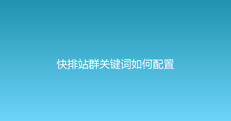 快排站群关键词如何配置 封面图