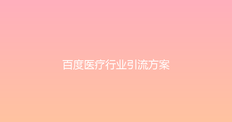 百度医疗行业引流方案 封面图