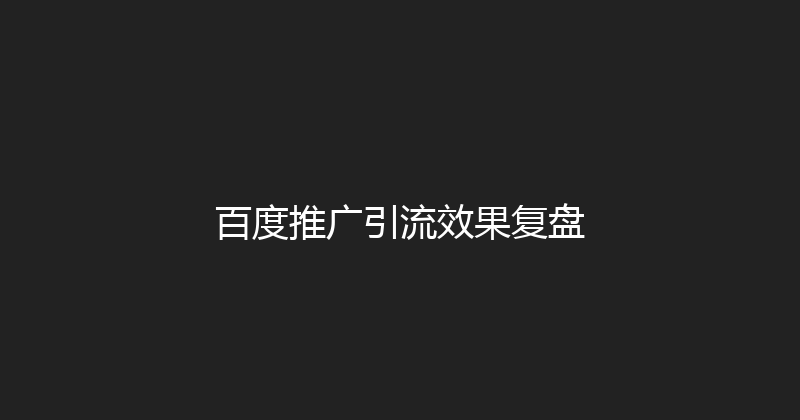 百度推广引流效果复盘 封面图