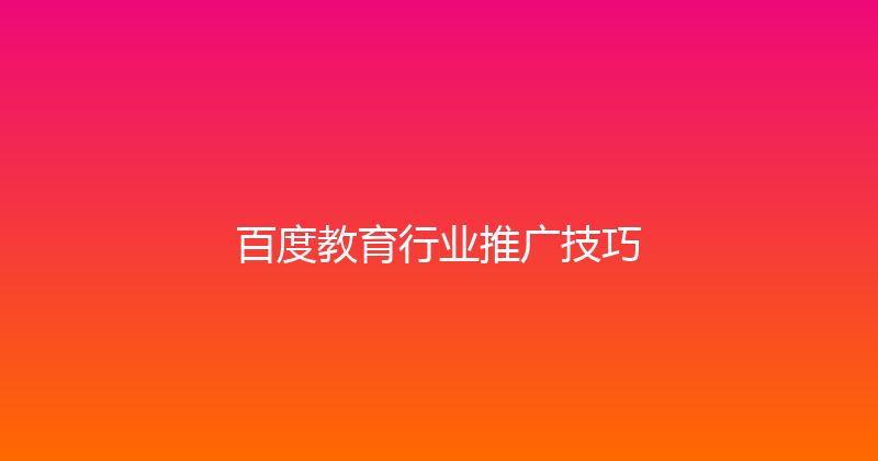 百度教育行业推广技巧 封面图