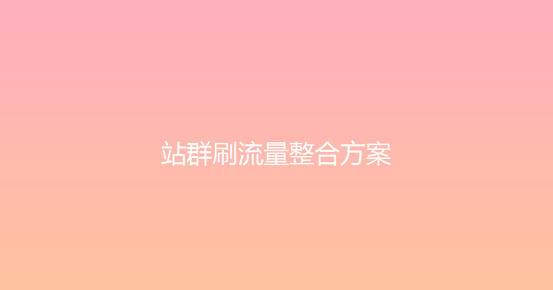 站群刷流量整合方案 封面图