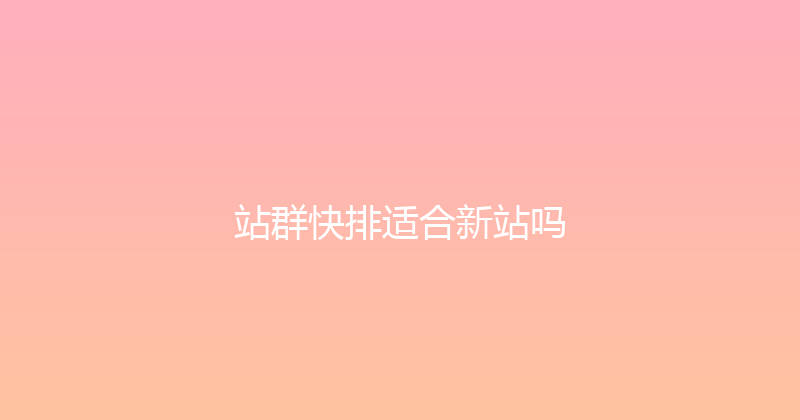 站群快排适合新站吗 封面图