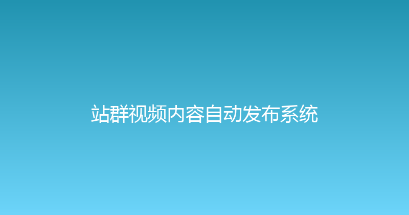 站群视频内容自动发布系统 封面图