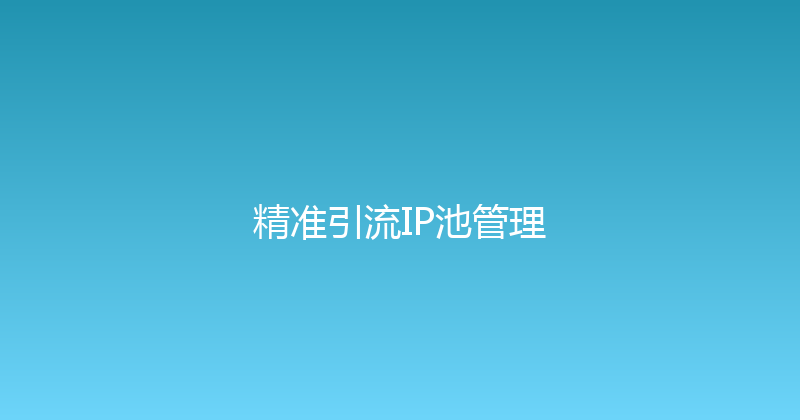 精准引流IP池管理 封面图