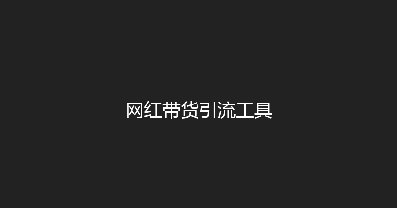 网红带货引流工具 封面图
