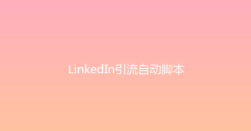 LinkedIn引流自动脚本 封面图