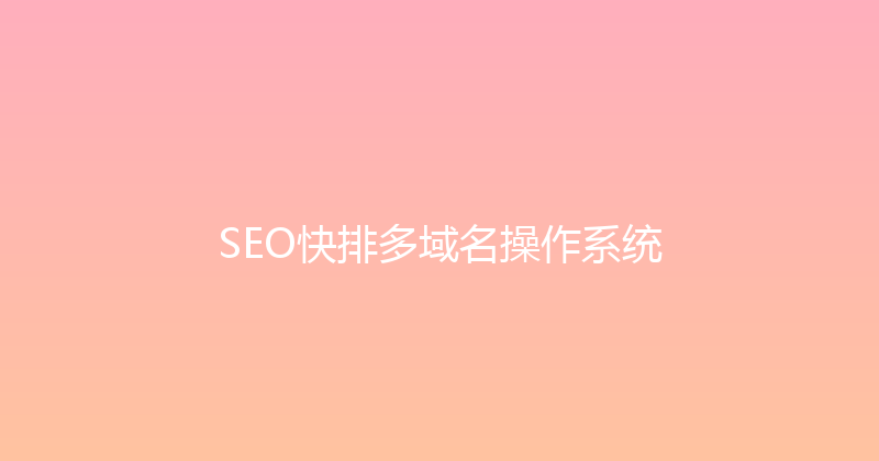 SEO快排多域名操作系统 封面图