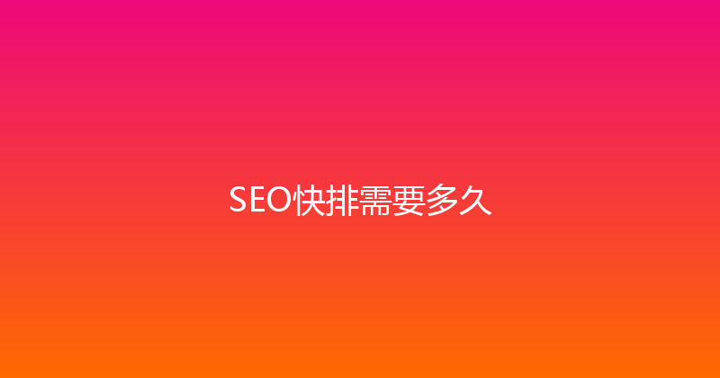 SEO快排需要多久 封面图