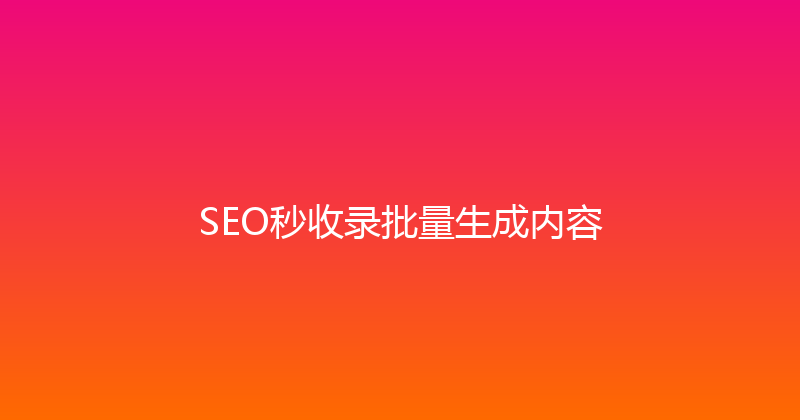 SEO秒收录批量生成内容 封面图